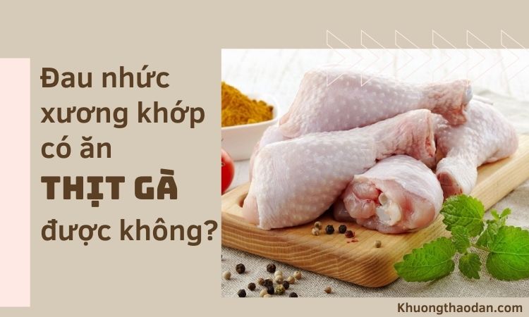 Giải đáp: Đau xương khớp có ăn thịt gà được không?